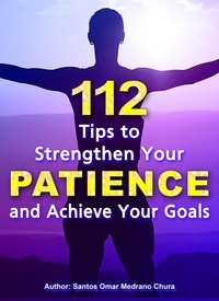  Santos Omar Medrano Chura - 112 Tips to Strengthen Your Patience and Achieve Your Goals..