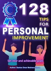  Santos Omar Medrano Chura - 128 Tips for Personal Improvement. Set Clear and Achievable Goals..