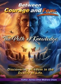 Téléchargement gratuit de livres numériques en ligne Between Courage and Fear. The Path of Knowledge. par Santos Omar Medrano Chura (Litterature Francaise)