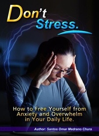 Liens de téléchargement de livres électroniques Rapidshare Don’t Stress. How to Free Yourself from Anxiety and Overwhelm in Your Daily Life. (French Edition) par Santos Omar Medrano Chura 9798223722373
