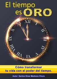  Santos Omar Medrano Chura - El tiempo es oro. Cómo transformar tu vida con el poder del tiempo..