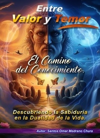  Santos Omar Medrano Chura - Entre Valor y Temor. El Camino del Conocimiento..