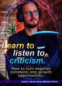  Santos Omar Medrano Chura - Learn to listen to criticism. How to turn negative comments into growth opportunities..