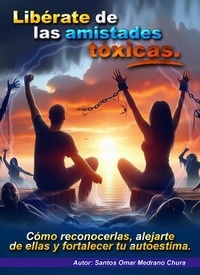 Pdf ebooks recherche et téléchargement Libérate de las amistades tóxicas. 9798224890156 (French Edition) par Santos Omar Medrano Chura