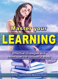  Santos Omar Medrano Chura - Master Your Learning. Effective Strategies and Techniques for Successful Study..