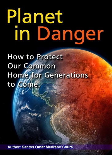 Santos Omar Medrano Chura - Planet in Danger. How to Protect Our Common Home for Generations to Come..