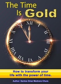  Santos Omar Medrano Chura - The Time Is Gold. How to transform your life with the power of time..
