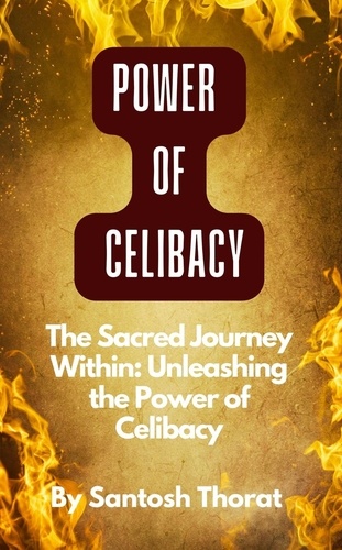  santosh thorat - The Sacred Journey Within: Unleashing the Power of Celibacy.