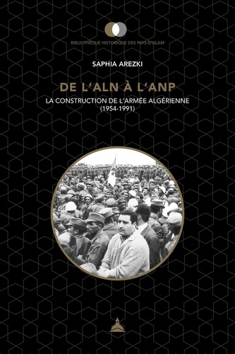 De l'ALN à l'ANP. La construction de l'armée algérienne (1954-1991)