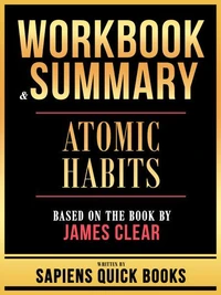 Workbook &amp; Summary - Atomic Habits - Based On The Book By James Clear