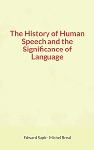The History of Human Speech and the Significance of Language