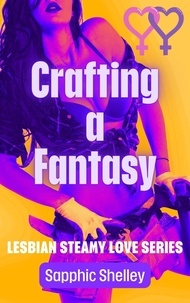  Sapphic Shelley - Crafting a Fantasy - Lesbian Steamy Love Series, #1.