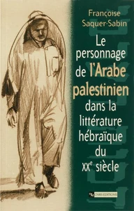 Le Personnage De L'Arabe Palestinien Dans La Litterature Hebraique Du Xxeme Siecle