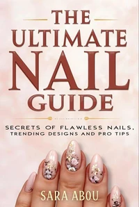 The Ultimate Nail Guide: Secrets to Flawless Nails, Trending Designs, and Pro Tips
