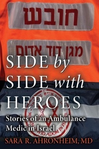  Sara Ahronheim - Side by Side with Heroes: Stories of an Ambulance Medic in Israel.