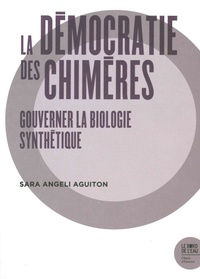 Sara Angeli Aguiton - La démocratie des chimères - Gouverner la biologie synthétique.