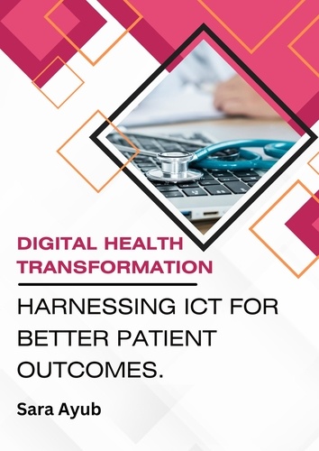  Sara Ayub - Digital Health  Transformation:  Harnessing ICT for Better Patient Outcomes..