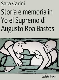 Sara Carini - Storia e memoria in Yo el Supremo di Augusto Roa Bastos.