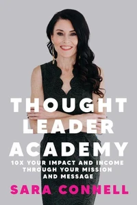 Thought Leader Academy: 10x Your Impact and Income through Your Mission and Message