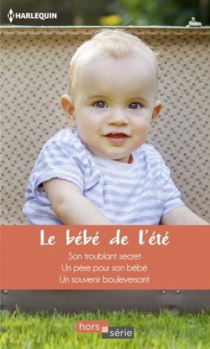 Le bébé de l'été. Son troublant secret - Un père pour son bébé - Un souvenir bouleversant