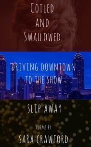  Sara Crawford - Coiled and Swallowed, Driving Downtown to the Show, and Slip Away.