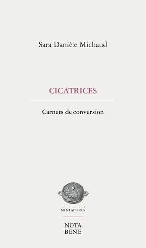 Sara Danièle Michaud - Cicatrices. carnets de conversion.