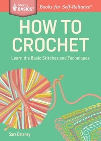 Sara Delaney - How to Crochet - Learn the Basic Stitches and Techniques. A Storey BASICS® Title.