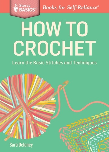 How to Crochet. Learn the Basic Stitches and Techniques. A Storey BASICS® Title
