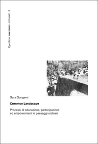 Sara Gangemi - Common Landscape - Processi di educazione, partecipazione ed empowerment in paesaggi ordinari.