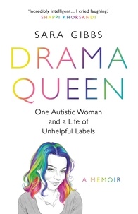Sara Gibbs - Drama Queen: One Autistic Woman and a Life of Unhelpful Labels - One Autistic Woman and a Life of Unhelpful Labels.