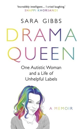 Drama Queen: One Autistic Woman and a Life of Unhelpful Labels. One Autistic Woman and a Life of Unhelpful Labels