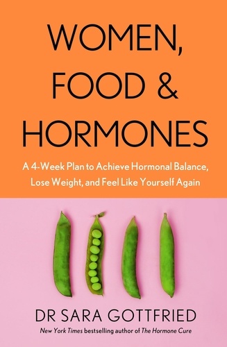 Women, Food and Hormones. A 4-Week Plan to Achieve Hormonal Balance, Lose Weight and Feel Like Yourself Again