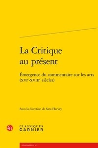 Sara Harvey - La Critique au présent - Emergence du commentaire sur les arts (XVIe-XVIIIe siècles).