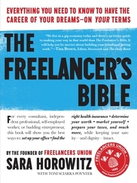 Sara Horowitz et Toni Sciarra Poynter - The Freelancer's Bible - Everything You Need to Know to Have the Career of Your Dreams—On Your Terms.