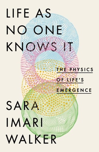 Sara Imari Walker - Life As No One Knows It - The Physics of Life's Emergence.