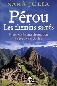 Sarâ Julia - Pérou, les chemins sacrés - Histoires de transformation au coeur des Andes.