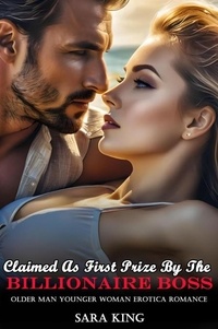  Sara King - Claimed As First Prize By The Billionaire Boss: Older Man Younger Woman Erotica Romance - Her Forbidden Age Gap Romance, #18.