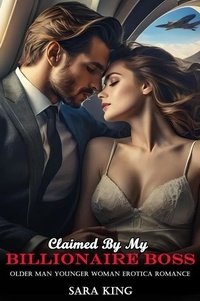  Sara King - Claimed By My Billionaire Boss: Older Man Younger Woman Erotica Romance - Her Forbidden Age Gap Romance, #19.