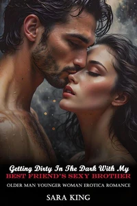 Getting Dirty In The Dark With My Best Friend’s Sexy Brother: Older Man Younger Woman Erotica Romance