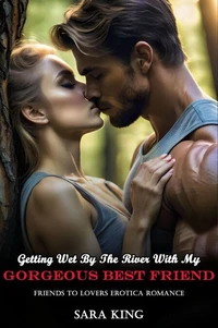 Getting Wet By The River With My Gorgeous Best Friend: Friends To Lovers Erotica Romance