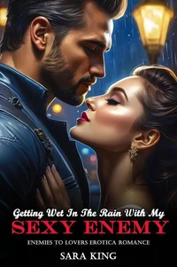 Getting Wet In The Rain With My Sexy Enemy: Enemies To Lovers Erotica Romance