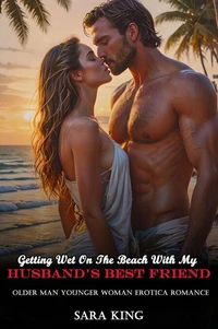 Getting Wet On The Beach With My Husband’s Best Friend: Older Man Younger Woman Erotica Romance