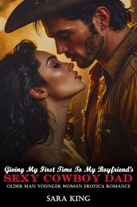 Giving My First Time To My Boyfriend’s Sexy Cowboy Dad: Older Man Younger Woman Erotica Romance