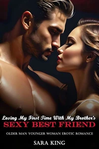 Losing My First Time With My Brother’s Sexy Best Friend: Older Man Younger Woman Erotic Romance