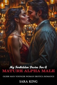 My Forbidden Desire For A Mature Alpha Male: Older Man Younger Woman Erotica Romance - Forbidden Age Gap Erotic Romance, #11
