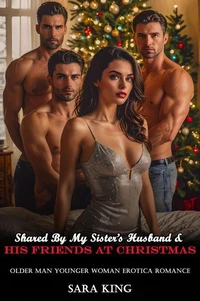 Shared By My Sister’s Husband & His Friends At Christmas: Older Man Younger Woman Erotica Romance