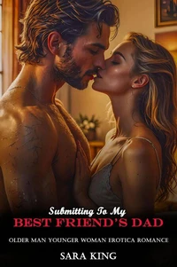Submitting To My Best Friend’s Dad: Older Man Younger Woman Erotica Romance