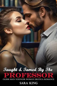 Taught &amp; Tamed By The Professor: Older Man Younger Woman Erotica Romance