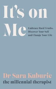 Sara Kuburic - It's On Me - Embrace Hard Truths, Discover Your Self and Change Your Life.