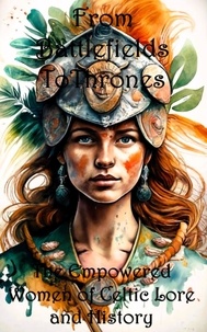  Sara L. Weston - From Battlefields To Thrones: Empowered Women of Celtic Lore and History.
